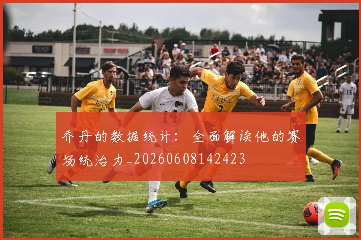乔丹的数据统计：全面解读他的赛场统治力_20260608142423